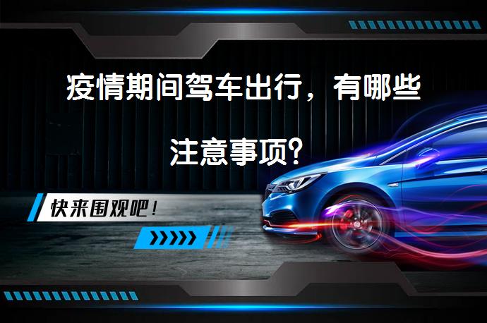 疫情期间驾车出行，有哪些注意事项？_58汽车