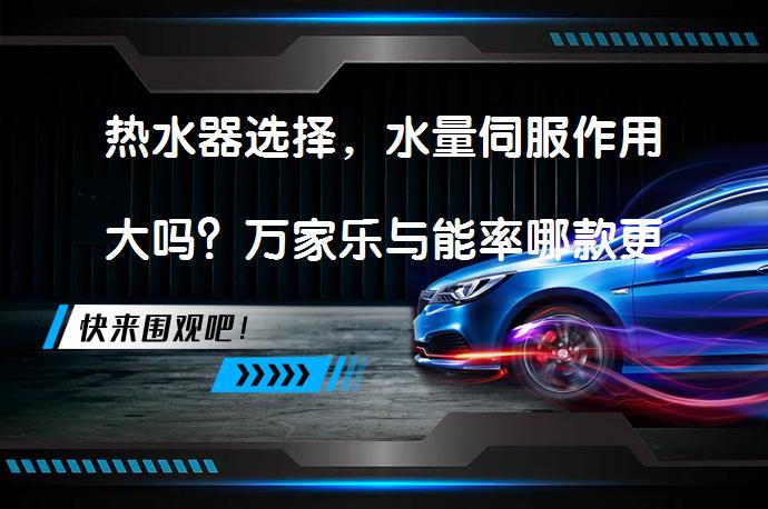 热水器选择，水量伺服作用大吗？万家乐与能率哪款更优？_58汽车