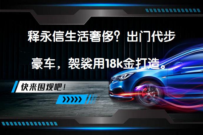 释永信生活奢侈？出门代步豪车，袈裟用18k金打造。_58汽车
