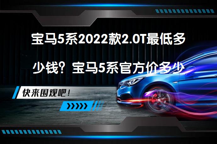宝马5系2022款2.0T最低多少钱？宝马5系官方价多少钱合适？_58汽车