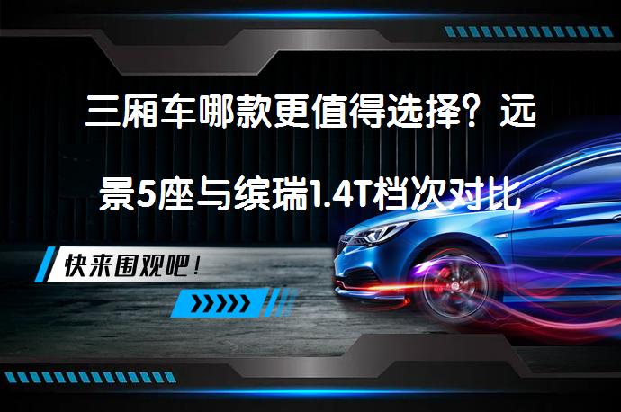 三厢车哪款更值得选择？远景5座与缤瑞1.4T档次对比_58汽车