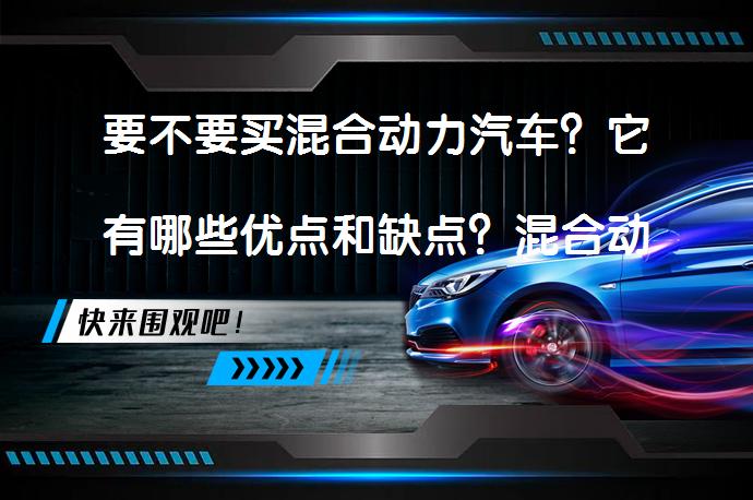 要不要买混合动力汽车？它有哪些优点和缺点？混合动力汽车值得买吗？_58汽车