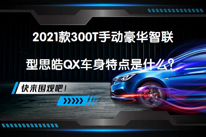 2021款300T手动豪华智联型思皓QX车身特点是什么？紧凑型SUV购车新选择？_58汽车