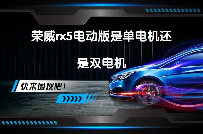 荣威rx5电动版是单电机还是双电机_58汽车