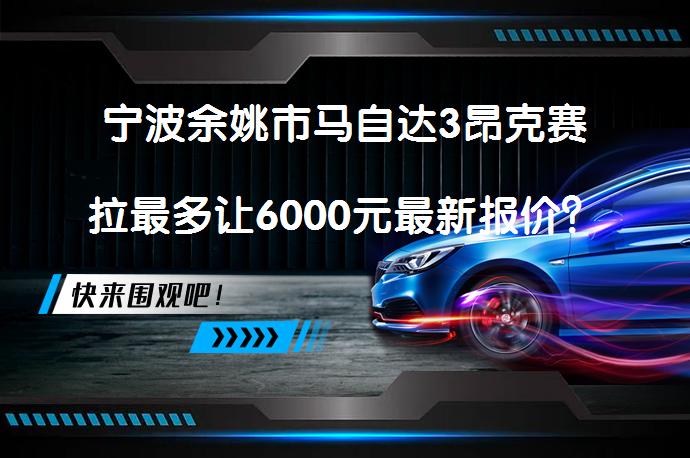 宁波余姚市马自达3昂克赛拉最多让6000元最新报价？_58汽车