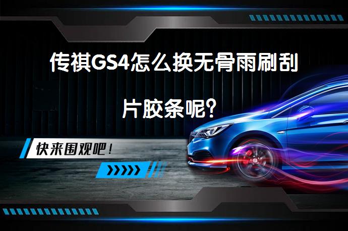 传祺GS4怎么换无骨雨刷刮片胶条呢？_58汽车
