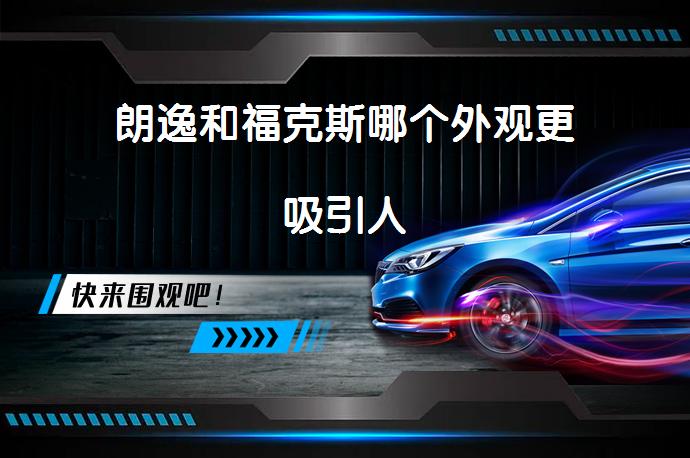 朗逸和福克斯哪个外观更吸引人_58汽车