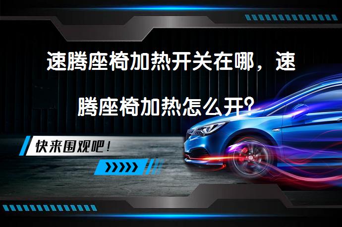 速腾座椅加热开关在哪，速腾座椅加热怎么开？_58汽车