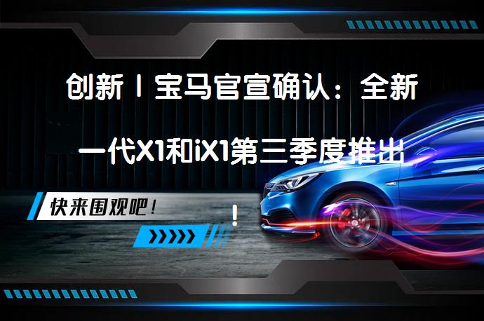 创新｜宝马官宣确认：全新一代X1和iX1第三季度推出！四驱双电机！会有哪些亮点？_58汽车