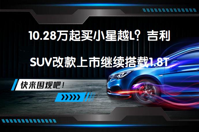 10.28万起买小星越L？吉利SUV改款上市继续搭载1.8T动力_58汽车