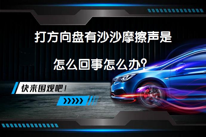 打方向盘有沙沙摩擦声是怎么回事怎么办？_58汽车