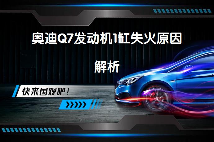 奥迪Q7发动机1缸失火原因解析_58汽车