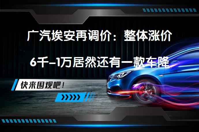 广汽埃安再调价：整体涨价6千-1万居然还有一款车降价2万？_58汽车