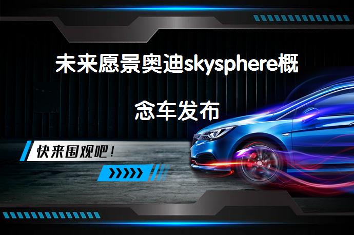 未来愿景奥迪skysphere概念车发布_58汽车