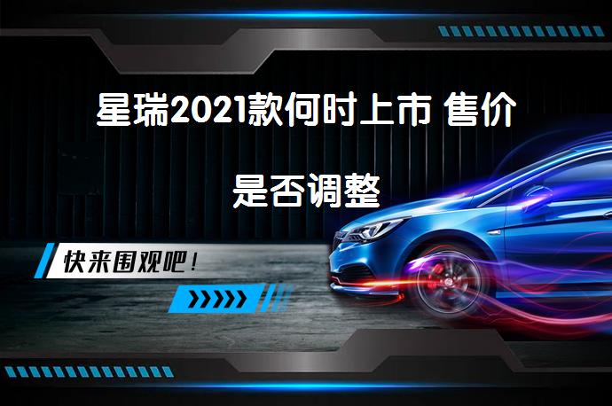 星瑞2021款何时上市 售价是否调整_58汽车