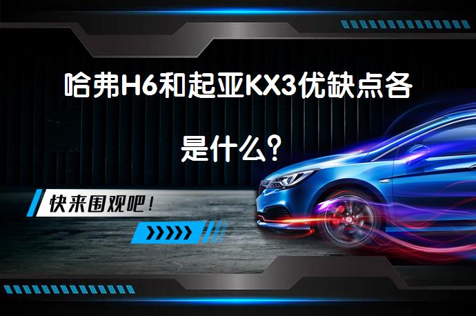 哈弗H6和起亚KX3优缺点各是什么？_58汽车