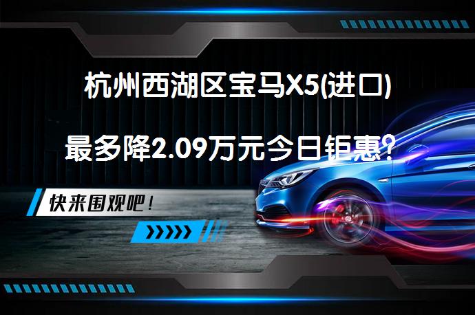 杭州西湖区宝马X5(进口)最多降2.09万元今日钜惠？_58汽车