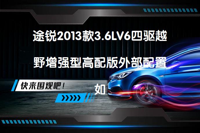 途锐2013款3.6LV6四驱越野增强型高配版外部配置如何？途锐购车手册_58汽车