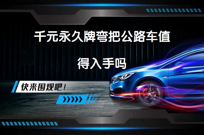 千元永久牌弯把公路车值得入手吗_58汽车