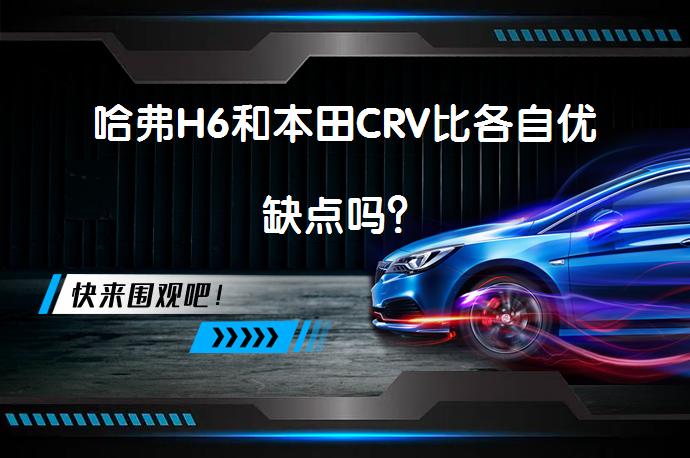 哈弗H6和本田CRV比各自优缺点吗？_58汽车