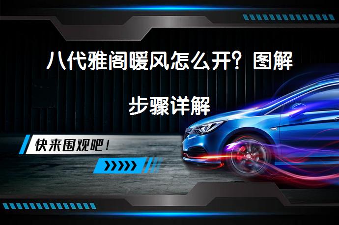 八代雅阁暖风怎么开？图解步骤详解_58汽车