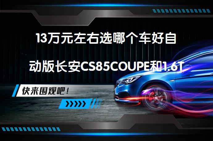 13万元左右选哪个车好自动版长安CS85COUPE和1.6T捷途X70PLUS相比谁更好？_58汽车