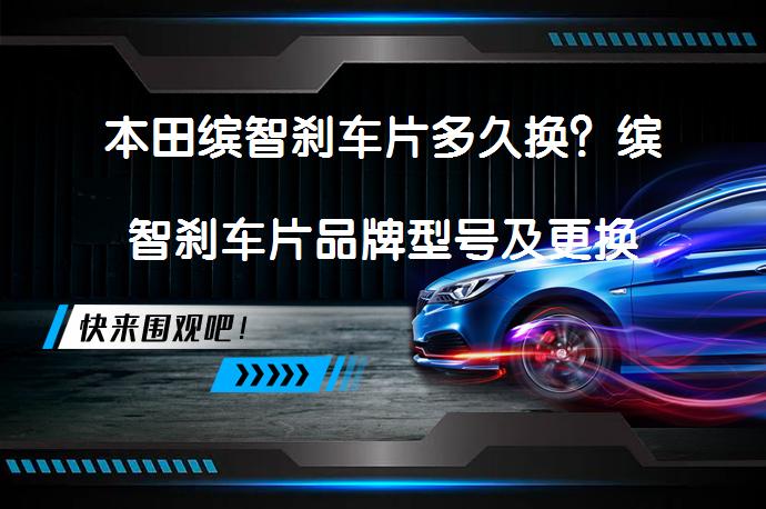 本田缤智刹车片多久换？缤智刹车片品牌型号及更换教程_58汽车