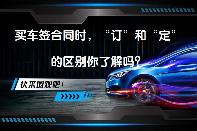 买车签合同时，“订”和“定”的区别你了解吗？_58汽车