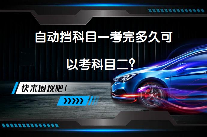 自动挡科目一考完多久可以考科目二？_58汽车