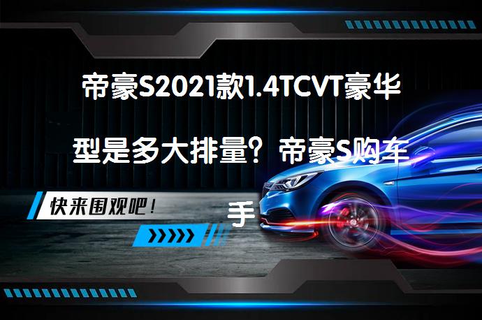 帝豪S2021款1.4TCVT豪华型是多大排量？帝豪S购车手册_58汽车