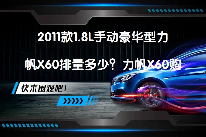 2011款1.8L手动豪华型力帆X60排量多少？力帆X60购车手册_58汽车