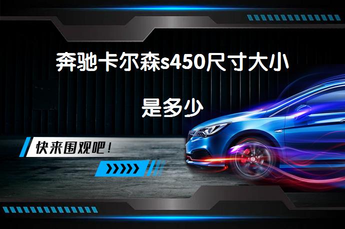 奔驰卡尔森s450尺寸大小是多少_58汽车