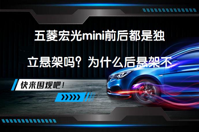 五菱宏光mini前后都是独立悬架吗？为什么后悬架不是独立悬架？_58汽车