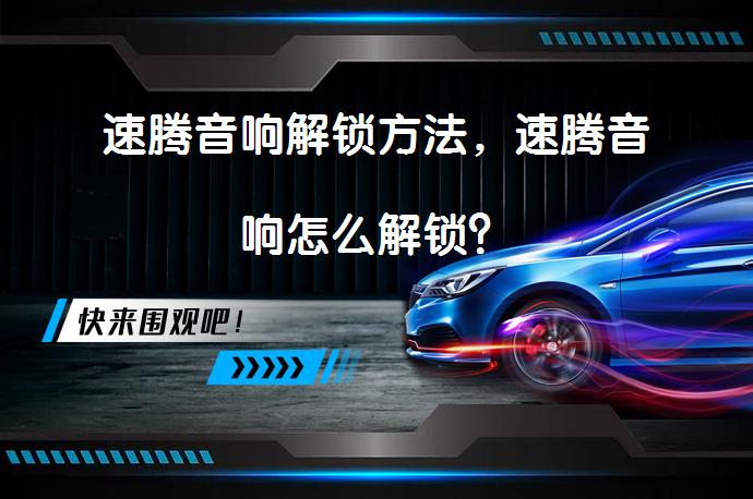 速腾音响解锁方法，速腾音响怎么解锁？_58汽车