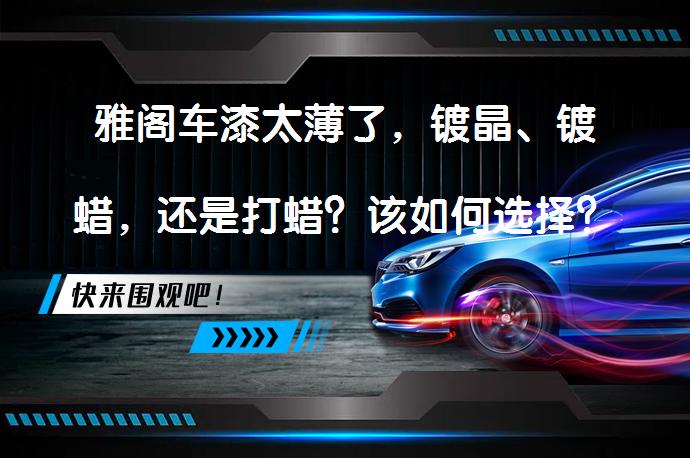 雅阁车漆太薄了，镀晶、镀蜡，还是打蜡？该如何选择？_58汽车