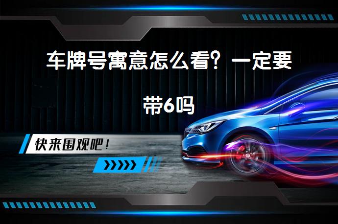 车牌号寓意怎么看？一定要带6吗_58汽车