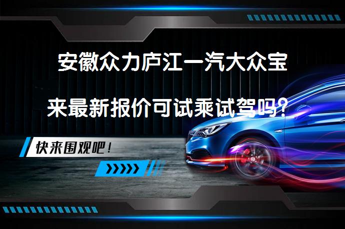 安徽众力庐江一汽大众宝来最新报价可试乘试驾吗？_58汽车