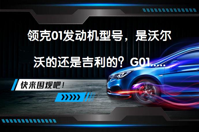 领克01发动机型号，是沃尔沃的还是吉利的？G01......2.0T发动机详解_58汽车