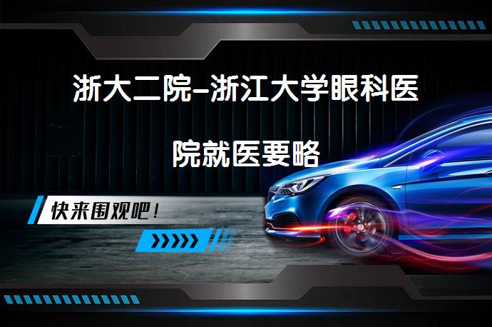 浙大二院-浙江大学眼科医院就医要略_58汽车