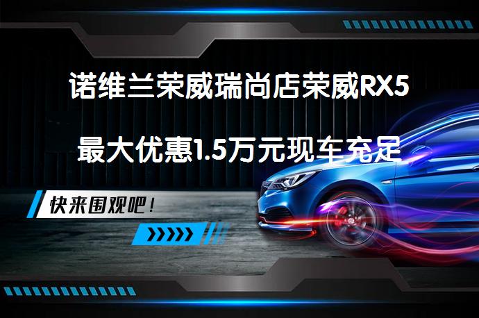 诺维兰荣威瑞尚店荣威RX5最大优惠1.5万元现车充足，你还在等什么？_58汽车