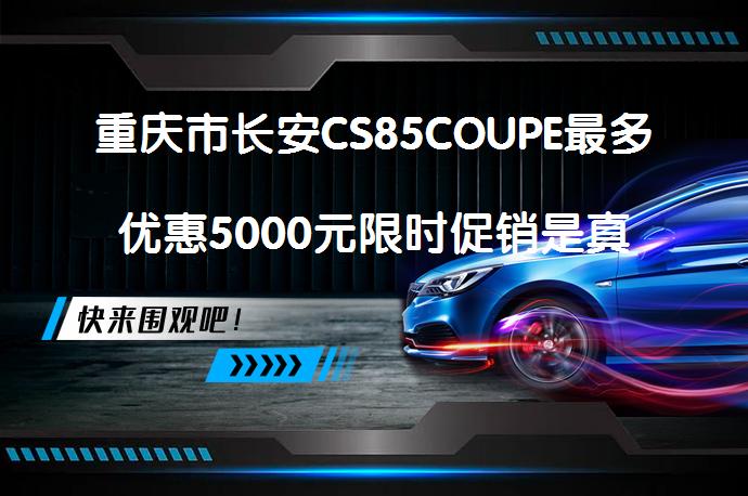重庆市长安CS85COUPE最多优惠5000元限时促销是真的吗？_58汽车