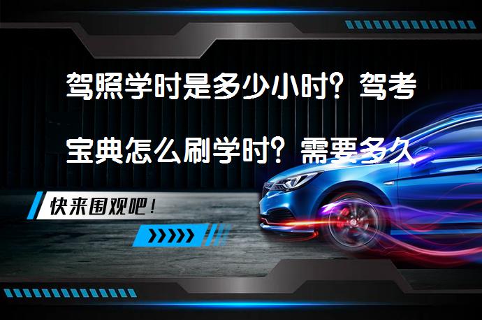 驾照学时是多少小时？驾考宝典怎么刷学时？需要多久才能完成？_58汽车