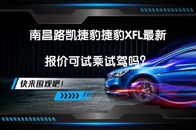南昌路凯捷豹捷豹XFL最新报价可试乘试驾吗？_58汽车