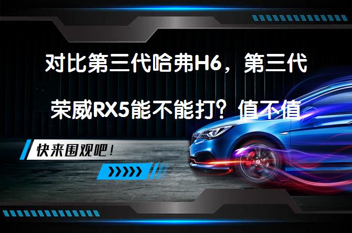 对比第三代哈弗H6，第三代荣威RX5能不能打？值不值得买？_58汽车