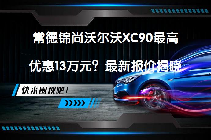 常德锦尚沃尔沃XC90最高优惠13万元？最新报价揭晓_58汽车