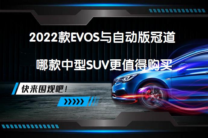 2022款EVOS与自动版冠道 哪款中型SUV更值得购买_58汽车