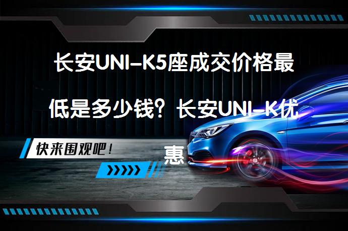长安UNI-K5座成交价格最低是多少钱？长安UNI-K优惠价有吗？_58汽车