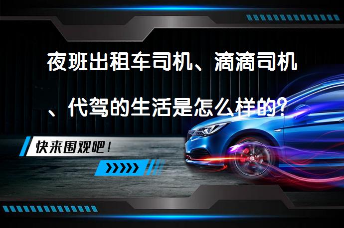 夜班出租车司机、滴滴司机、代驾的生活是怎么样的？_58汽车